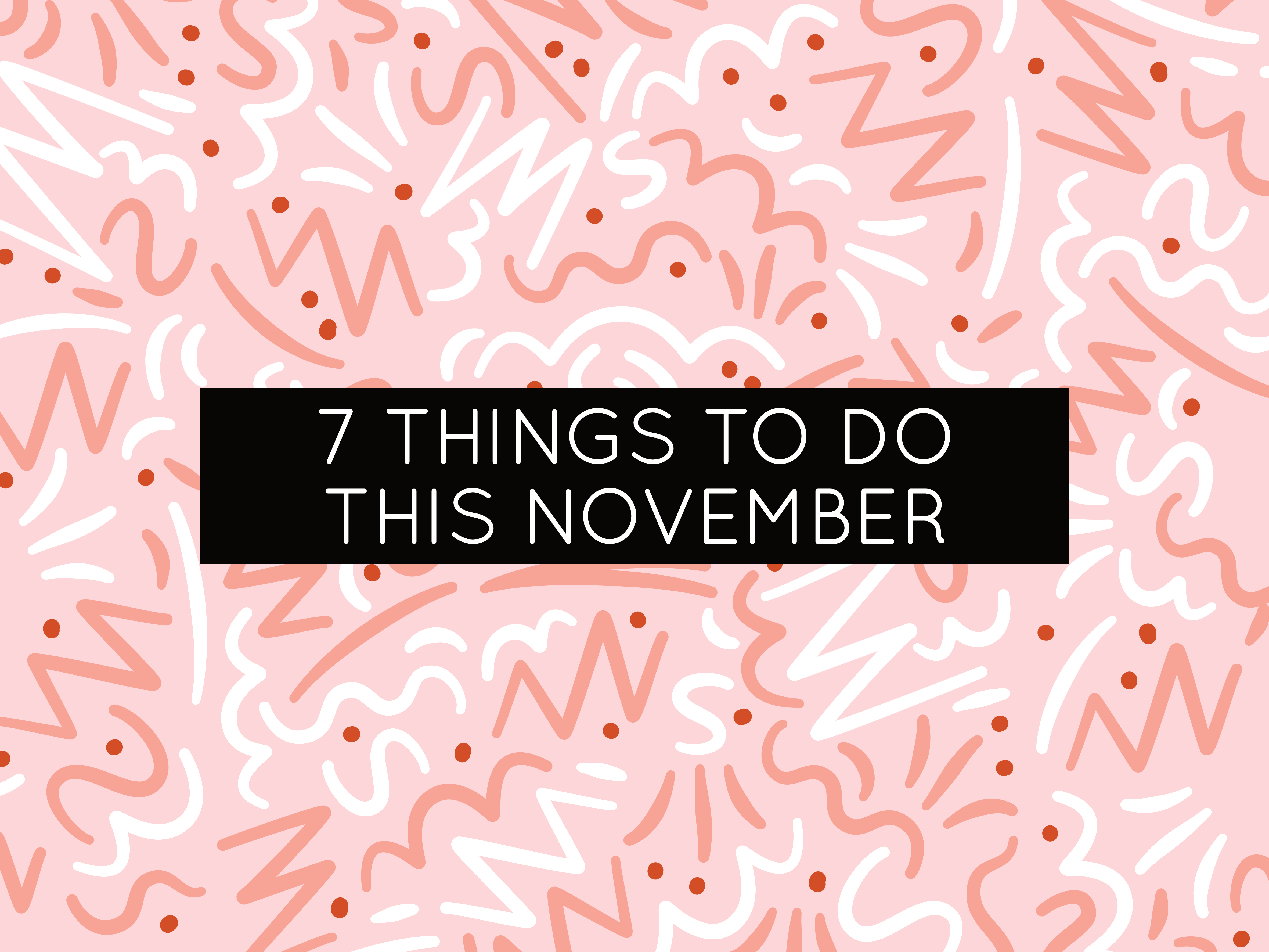 7 Things To Do This November – Work Over Easy